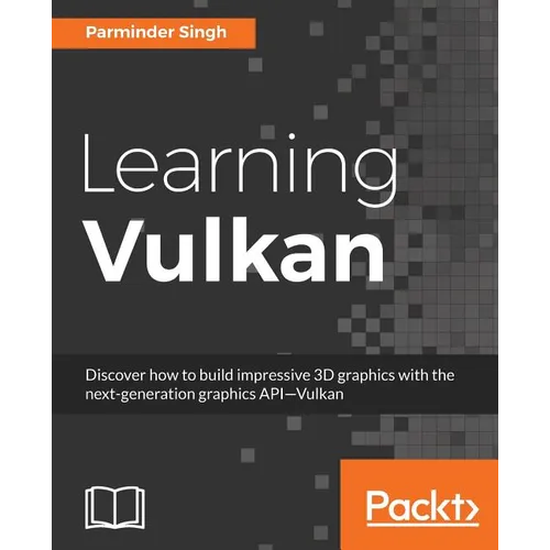Learning Vulkan: Discover how to build impressive 3D graphics with the next-generation graphics API-Vulkan