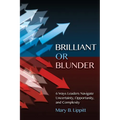 Brilliant or Blunder: 6 Ways Leaders Navigate Uncertainty, Opportunity and Complexity