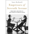 Empresses of Seventh Avenue: World War II, New York City, and the Birth of American Fashion