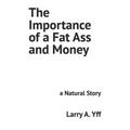 The Importance of a Fat Ass and Money: a Natural Story