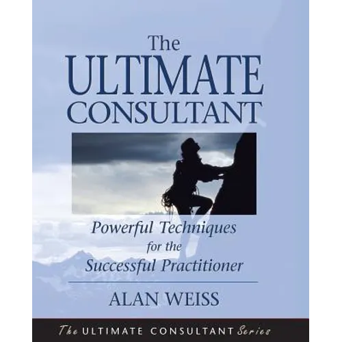 The Ultimate Consultant: Next Step Guide for the Successful Practitioner