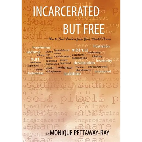 Incarcerated But Free: How to Find Freedom from Your Mental Prison