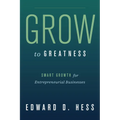 Grow to Greatness: Smart Growth for Entrepreneurial Businesses