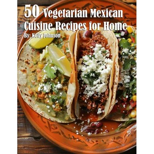 50 Vegetarian Mexican Cuisine Recipes for Home