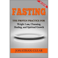 Fasting: Fasting: The Proven Practice for Weight Loss, Cleansing, Healing and Spiritual Growth