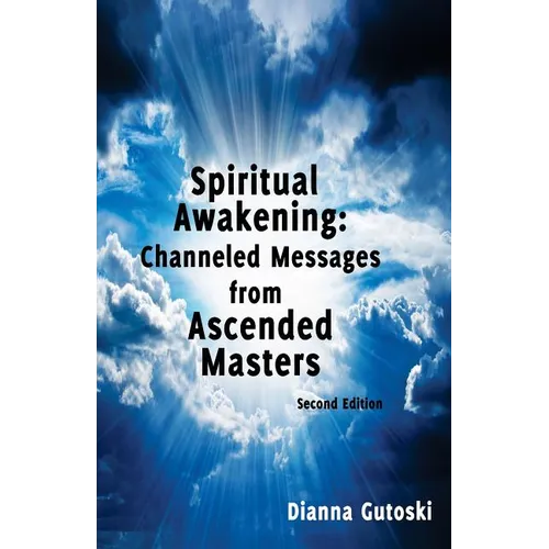 Spiritual Awakening: Channeled Messages from Ascended Masters: Second Edition