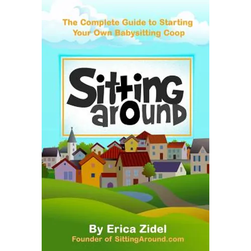 SittingAround: The Complete Guide to Starting Your Own Babysitting Coop