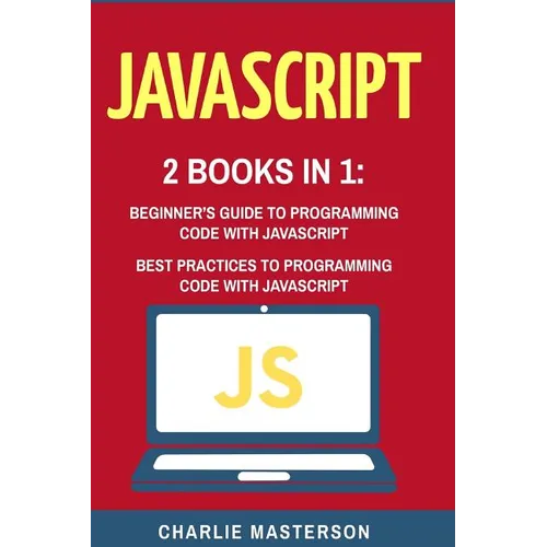 JavaScript: 2 Books in 1: Beginner's Guide + Best Practices to Programming Code with JavaScript