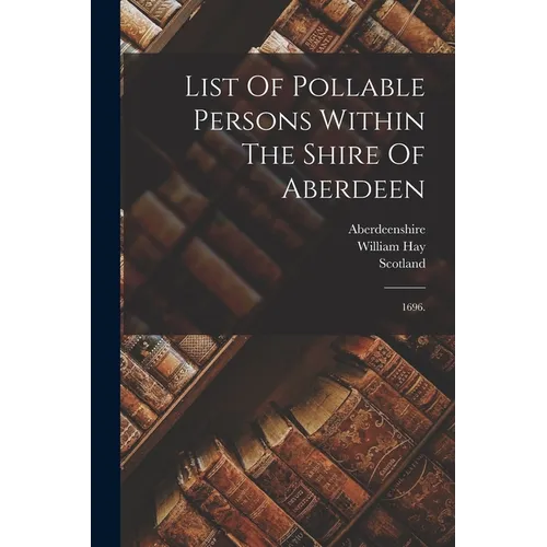 List Of Pollable Persons Within The Shire Of Aberdeen: 1696.