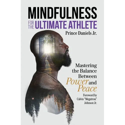Mindfulness for the Ultimate Athlete: Mastering the Balance Between Power and Peace