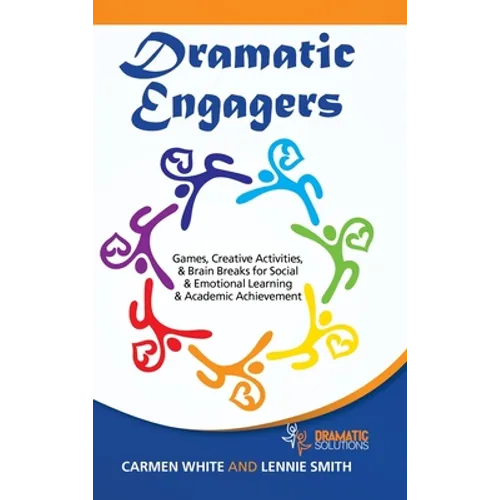 Dramatic Engagers: Games, Creative Activities, & Brain Breaks for Social & Emotional Learning & Academic Achievement