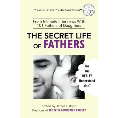 The Secret Life of Fathers (2nd Edition - Updated with new sections added): An Unexpected Guide to Understanding MEN... and Fathers