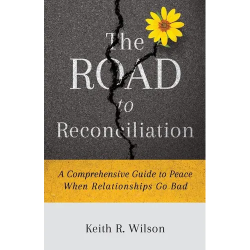 The Road to Reconciliation: A Comprehensive Guide to Peace When Relationships Go Bad