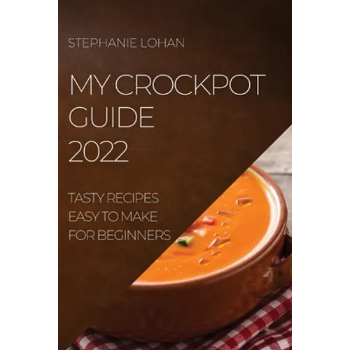My Crockpot Guide 2022: Tasty Recipes Easy to Make for Beginners