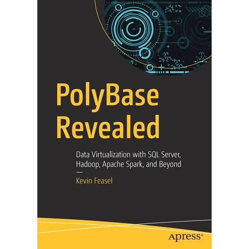 Polybase Revealed: Data Virtualization with SQL Server, Hadoop, Apache Spark, and Beyond