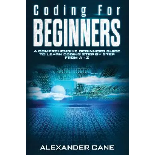 Coding for Beginners: A Comprehensive Beginners Guide to Learn Coding step by step from A-Z