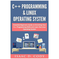 C++ and Linux Operating System 2 Bundle Manuscript Essential Beginners Guide on Enriching Your C++ Programming Skills and Learn the Linux Operating Sy
