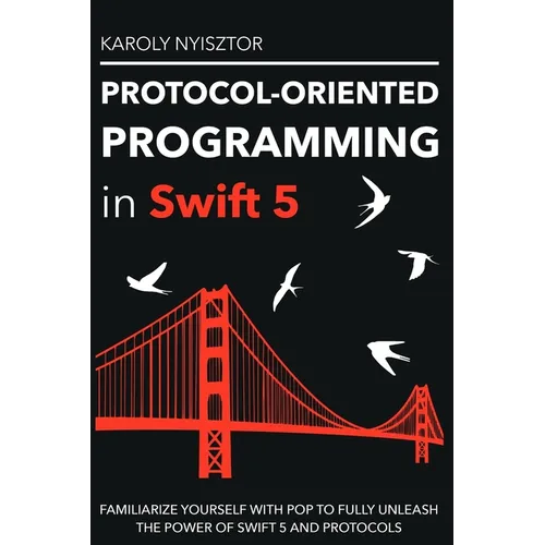 Protocol-Oriented Programming in Swift 5: Familiarize yourself with POP to fully unleash the power of Swift 5 and protocols