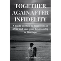 Together Again After Infidelity: A Guide on How to Heal from an affair and save your Relationship or Marriage