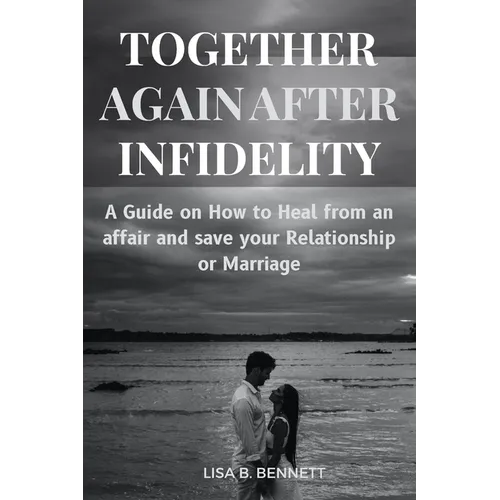 Together Again After Infidelity: A Guide on How to Heal from an affair and save your Relationship or Marriage