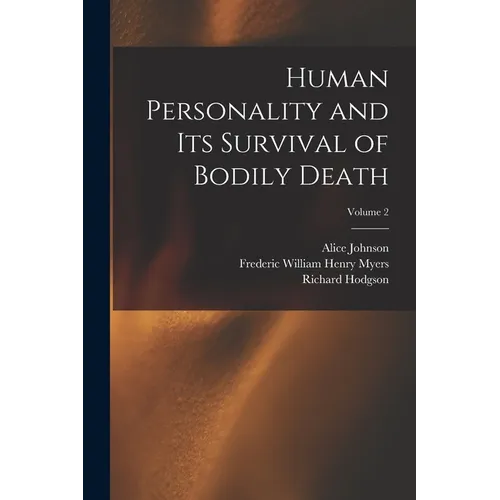 Human Personality and Its Survival of Bodily Death; Volume 2