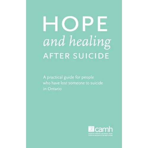 Hope and Healing After Suicide: A Practical Guide for People Who Have Lost Someone to Suicide in Ontario