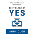 The Trilogy of Yes: Connection, Communication, & Cooperation: A Trilogy of Sales Skills That Inspire Customers to Say Yes