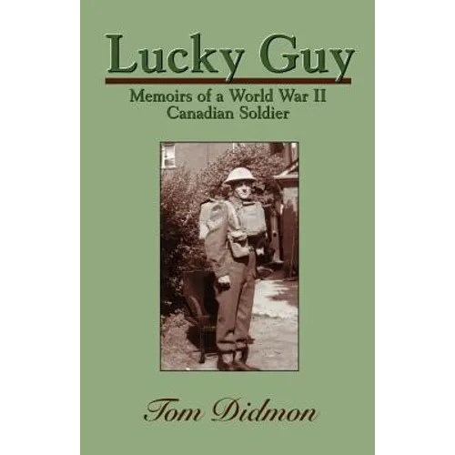 Lucky Guy: Memoirs of a World War II Canadian Soldier