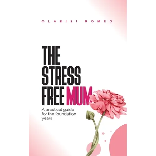 The Stress Free Mum: A practical guide for the foundation years