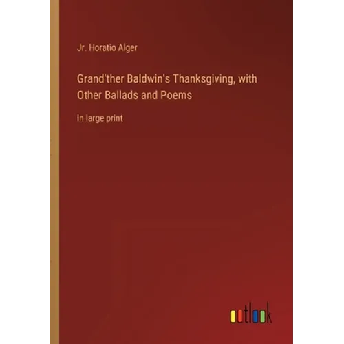 Grand'ther Baldwin's Thanksgiving, with Other Ballads and Poems: in large print