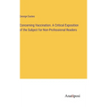 Concerning Vaccination. A Critical Exposition of the Subject for Non-Professional Readers