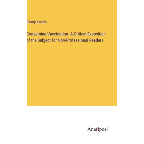 Concerning Vaccination. A Critical Exposition of the Subject for Non-Professional Readers