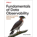 Fundamentals of Data Observability: Implement Trustworthy End-To-End Data Solutions