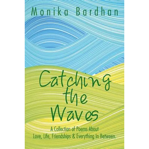 Catching the Waves: A Collection of Poems about Love, Life, Friendships & Everything in Between.