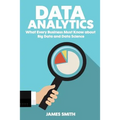 Data Analytics: What Every Business Must Know About Big Data And Data Science