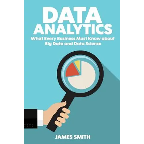 Data Analytics: What Every Business Must Know About Big Data And Data Science
