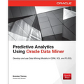 Predictive Analytics Using Oracle Data Miner: Develop & Use Data Mining Models in Oracle Data Miner, SQL & PL/SQL