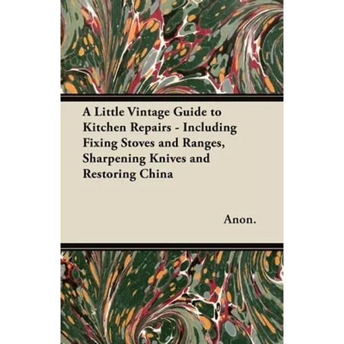 A Little Vintage Guide to Kitchen Repairs - Including Fixing Stoves and Ranges, Sharpening Knives and Restoring China
