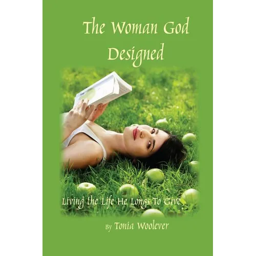 The Woman God Designed: Living the Life He Longs to Give