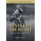 A Snake on the Heart: History, Mystery, and Truth: The Entangled Journeys of a Biographer and His Nazi Subject