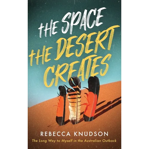 The Space the Desert Creates: The Long Way to Myself in the Australian Outback