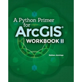 A Python Primer for ArcGIS(R): Workbook II