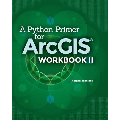 A Python Primer for ArcGIS(R): Workbook II