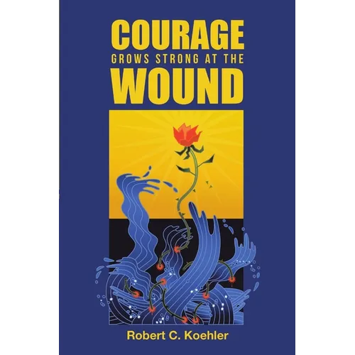 Courage Grows Strong at the Wound