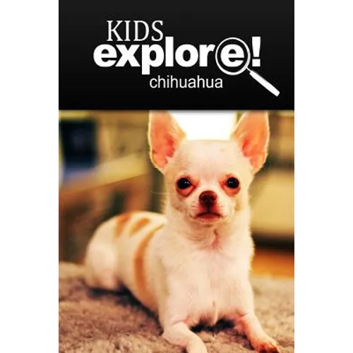 Chihuahua - Kids Explore: Animal books nonfiction - books ages 5-6