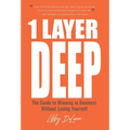 1 Layer Deep: The Guide to Winning in Business Without Losing Yourself