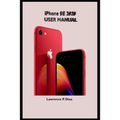 iPhone Se 2020 User Manual: An Insight On How To Use The New iPhone SE Second Generation With Pictures And Guide On The Newly Upgraded iOS