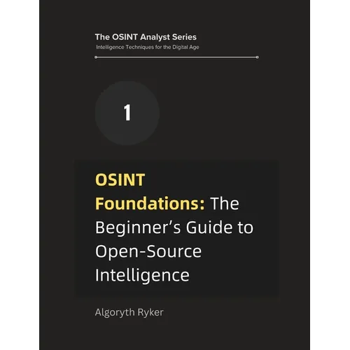 OSINT Foundations: The Beginner's Guide to Open-Source Intelligence