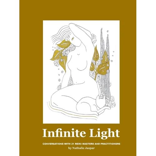 Infinite Light: Conversations with 21 Reiki masters and practitioners