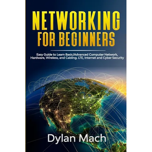 NETWORKING for Beginners: Easy Guide to Learn Basic/Advanced Computer Network, Hardware, Wireless, and Cabling. LTE, Internet and Cyber Security